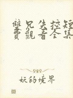 双兄失控短剧免费观看全集最新