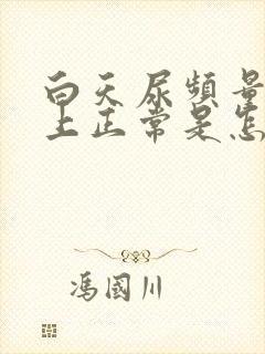 白天尿频量少晚上正常是怎么回事