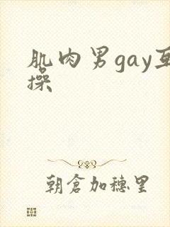肌肉男gay互操