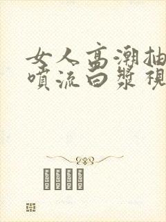 女人高潮抽搐潮喷流白浆视频在线封面