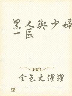 黑人与少妇精品一区