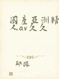 国产亚洲精品成人av久久