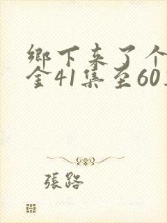 乡下来了个真千金41集至60集短剧