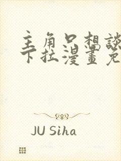 主角只想谈恋爱下拉漫画免费阅读