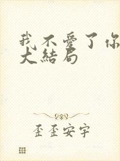 我不爱了你随意大结局