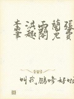 李洪雨兰张言德笔趣阁免费阅读正版