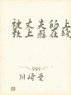 被丈夫的上司调教上瘾在线观看