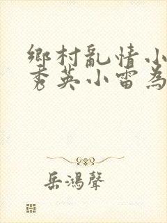 乡村乱情小说胡秀英小雷为主人公