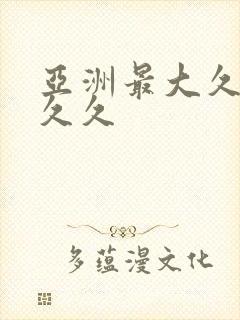 亚洲最大久久久久久