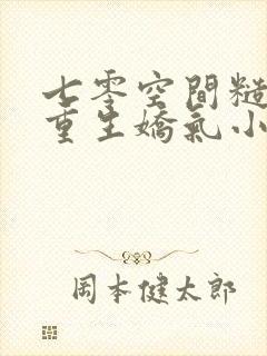 七零空间糙汉的重生娇气小知青