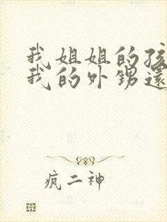 我姐姐的孩子是我的外甥还是侄子