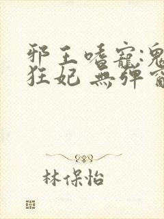 邪王嗜宠:鬼医狂妃 无弹窗封面