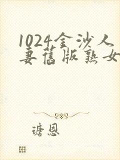 1024金沙人妻旧版熟女