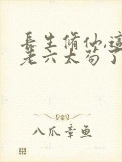 长生修仙,这个老六太苟了封面
