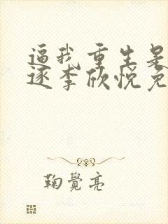 逼我重生是吧程逐李欣悦免费阅读全本小说封面