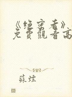 《绝密者》全集免费观看高清