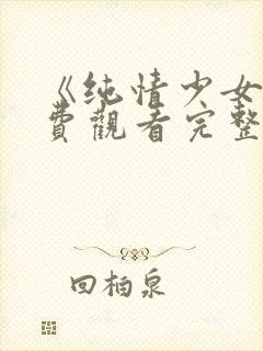 《纯情少女》免费观看完整版动漫