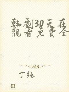 韩剧30天在线观看免费全集高清