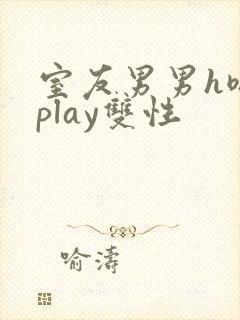 室友男男h嗯啊play双性封面