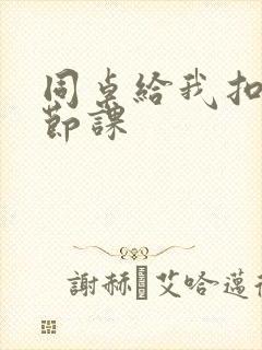 同桌给我扣了一节课