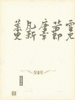 叶凡唐若雪最新更新章节免费阅读