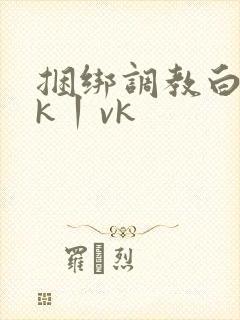 捆绑调教白丝jk丨vk