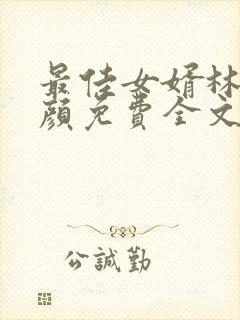 最佳女婿林羽江颜免费全文完结