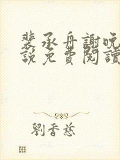 裴承舟谢晚棠小说免费阅读最新章节