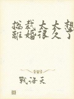 总裁太太想跟你离婚很久了免费阅读