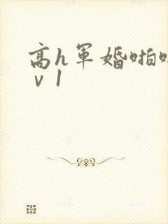 高h军婚啪啪1ⅴ1
