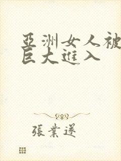 亚洲女人被黑人巨大进入