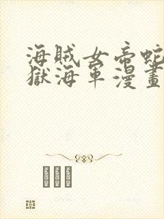 海贼女帝蛇姬监狱海军漫画