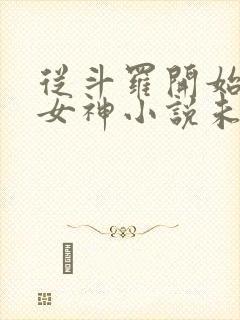 从斗罗开始俘获女神小说未删版全文免费阅读