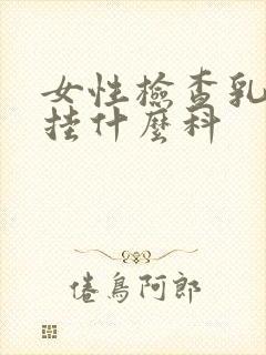 女性检查乳房要挂什么科封面