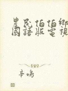 农民伯伯乡下妹国语版电视剧免费农民伯伯