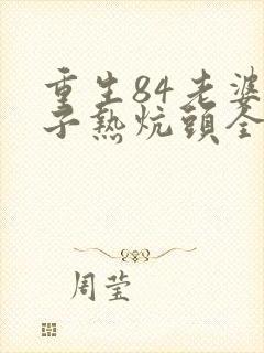 重生84老婆孩子热炕头全文免费