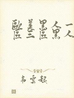 欧美黑人一区二区三区黑人