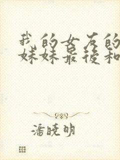 我的女友的恶魔妹妹最后和谁在一起