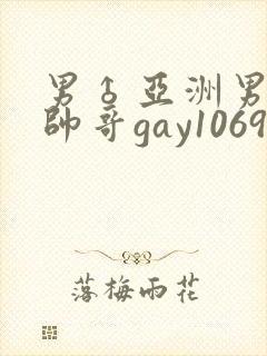 男♂亚洲男同志帅哥gay1069