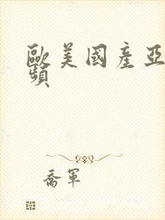 欧美国产亚洲视频