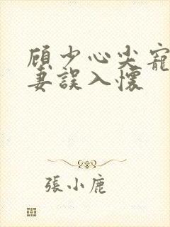 顾少心尖宠:萌妻误入怀