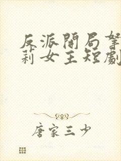 反派开局拿下萝莉女主短剧