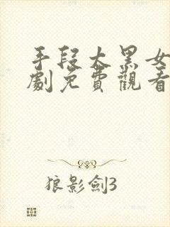 手段太黑女帝短剧免费观看全集