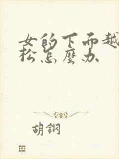 女的下面越来越松怎么办