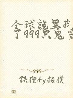 全球诡异我契约了999只鬼灵