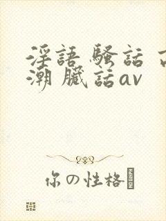 淫语 骚话 高潮 脏话av