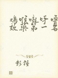 鸡喉咙呼噜响特效药第一名