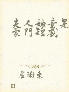 夫人她竟是顶级豪门短剧封面