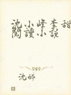 沈小峰李甜免费阅读小说