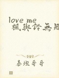 love me 枫与铃无删减版
